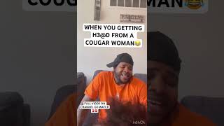 WHEN YOU GETTING H3@D FROM A COUGAR WOMAN😂