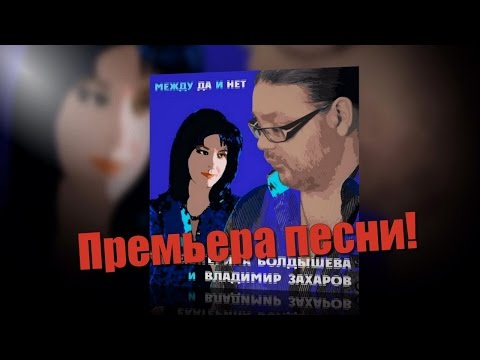 Екатерина Болдышева и Владимир Захаров - Между Да и Нет (Премьера песни)