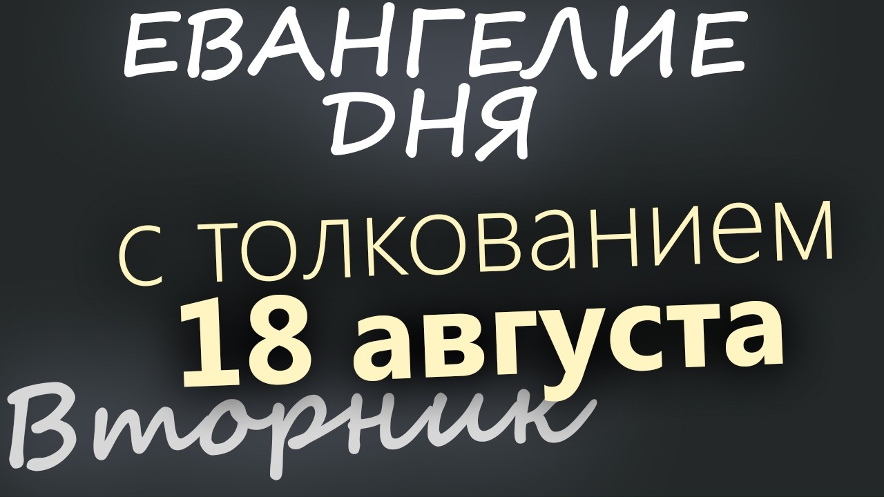 18 августа Вторник Успенский пост Евангелие дня 2026 с толкованием