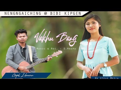 VAKHU BANG || Nengngaiching@Bibi Kipgen || Processed at HK steve Media