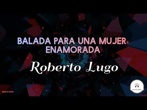 BALADA PARA UNA MUJER ENAMORADA - Roberto Lugo/ Letra/ Salsa/Cali