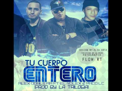 Alex Doble AA Ft. Paco Lc & El Rolex - Tu Cuerpo Entero  (Prod By La Trilogia)