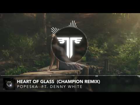 Popeska - Heart Of Glass Ft. Denny White [Champion Remix]