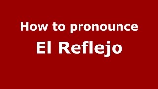 How to pronounce El Reflejo