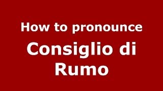 How to pronounce Consiglio Di Rumo