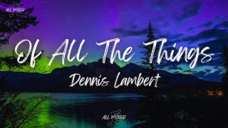 Dennis Lambert - Of All The Things (Lyrics)