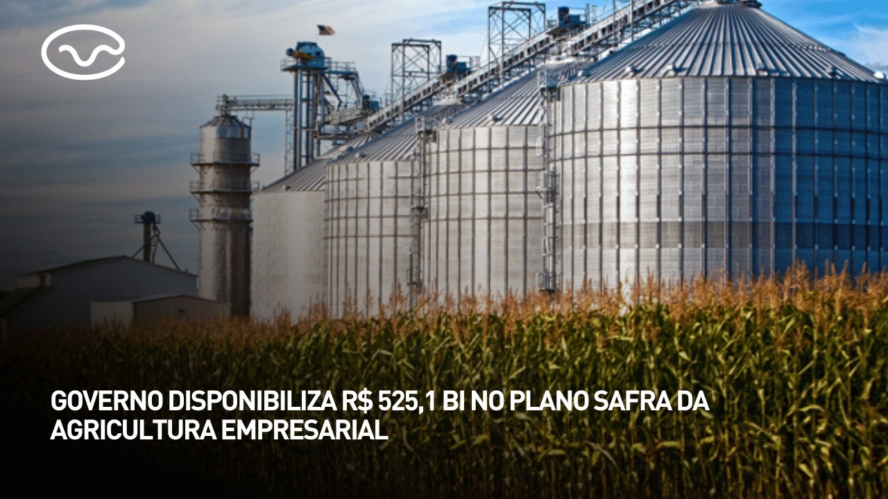 Governo anuncia R$ 525,1 bilhões para o Plano Safra da Agricultura Empresarial