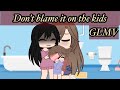 Don T Blame It On The Kids GLMV