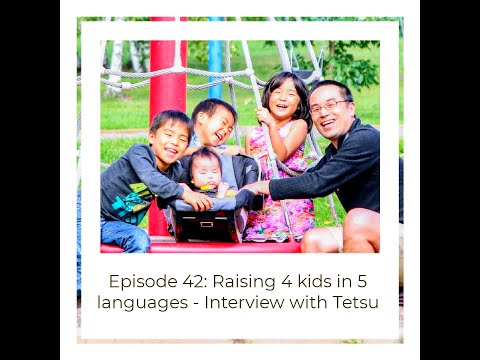 Ep. 42: Raising 4 Kids in 5 Languages - Interview with Tetsu