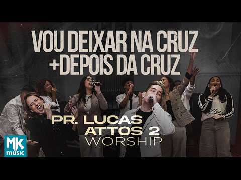 Vou Deixar Na Cruz / Depois Da Cruz (part. Attos 2 Worship) - Pr. Lucas