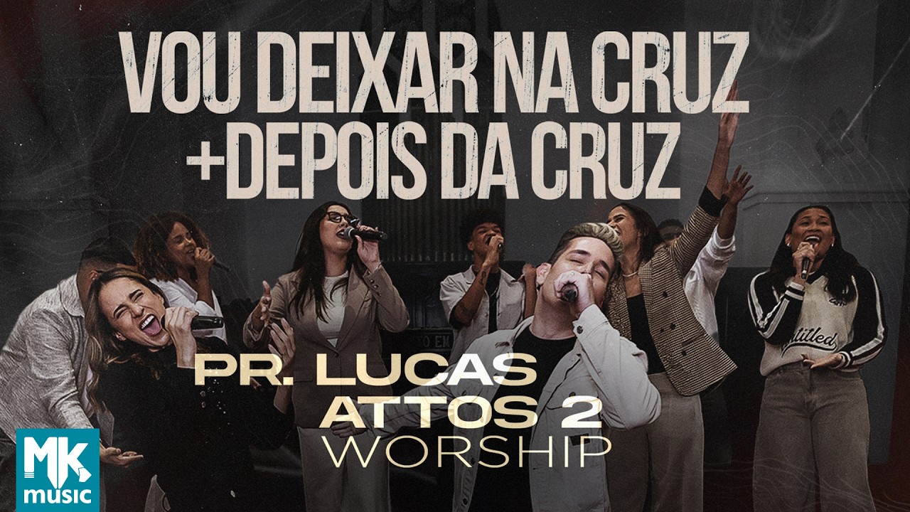 Pr. Lucas e Attos 2 Worship - Vou Deixar na Cruz + Depois da Cruz