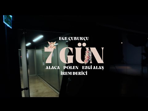 EGE ÇUBUKÇU - 7 GÜN FT. ALACA, POLEN, EZGİ ALAŞ & İREM DERİCİ