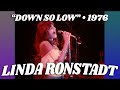 Linda Ronstadt • “Down So Low” • 1976 [Reelin' In The Years Archive]