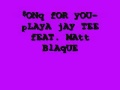 SONG FOR YOU - PLAYA JAY TEE FEAT. MATT BLAQUE