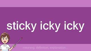 sticky icky icky