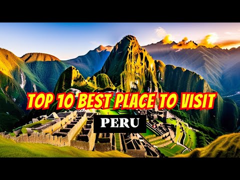 Top 10 Best Places to Visit in Peru