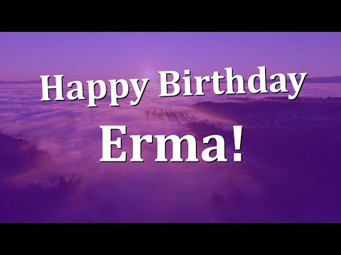 Happy Birthday Erma!  Have an Amazing Birthday!