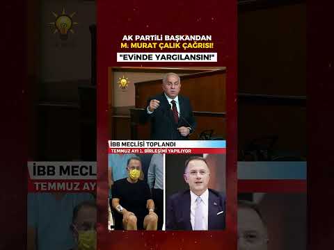 Ak Partili Fatih Belediye Başkanı Mehmet Ergün Turan: Çalık evde yargılansın!