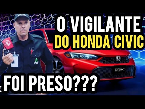 A História Do Vigilante Do Honda Civic Que Foi Preso - Vigilante Rocha
