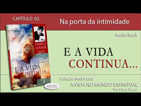 E A VIDA CONTINUA | Captulo 02 - Na porta da intimidade - Livro obra de Andr Luiz por Chico Xavier
