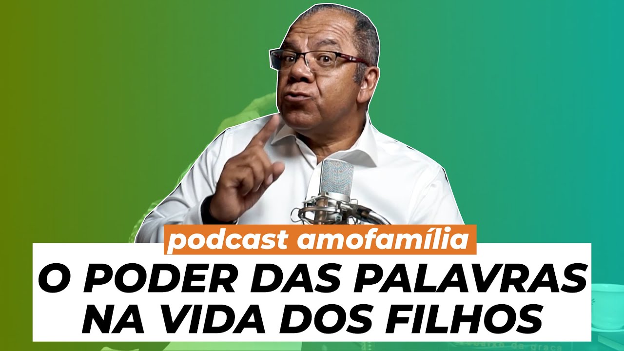 O PODER DAS PALAVRAS NA VIDA DOS FILHOS - PODCAST AMOFAMÍLIA - Dia Das Crianças