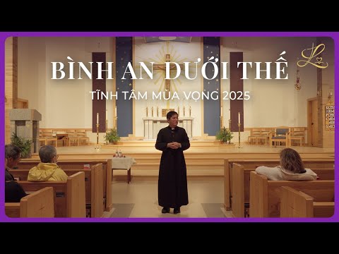 BÌNH AN DƯỚI THẾ - Tĩnh Tâm Mùa Vọng | Lm. Đaminh Giuse Nguyễn Thiết Thắng, SDD