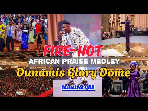 FIRE AND HOT AFRICAN PRAISE MEDLEY | DUNAMIS HQ, GLORY DOME | MINSTREL GBS