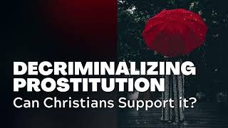 Decriminalizing Prostitution: Can Christians Support it