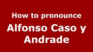 How to pronounce Alfonso Caso Y Andrade