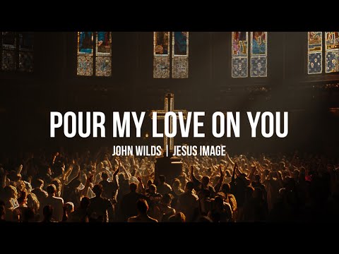 Pour My Love On You | Jesus Image | John Wilds