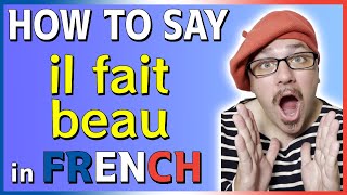How to say IL FAIT BEAU in French - Pronounce THE WEATHER IS NICE in French - WEATHER in FRENCH