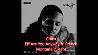Chinx Eff Are You Anyway ft  French Montana (Clean)