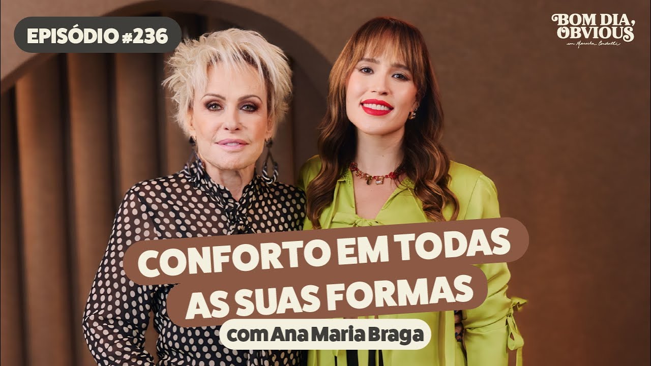 Ana Maria Braga: conforto, relacionamentos, carreira e autoestima | Bom dia, Obvious #236