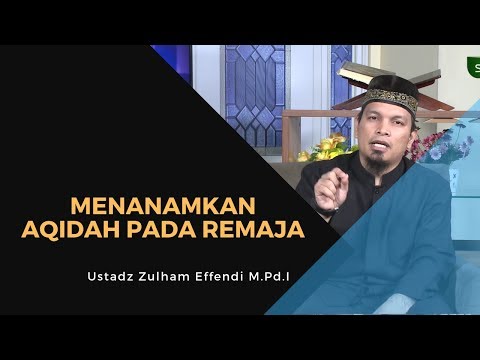 Bagaimana menanamkan aqidah kepada remaja - Ustadz Zulham Effendi, M.Pd.I