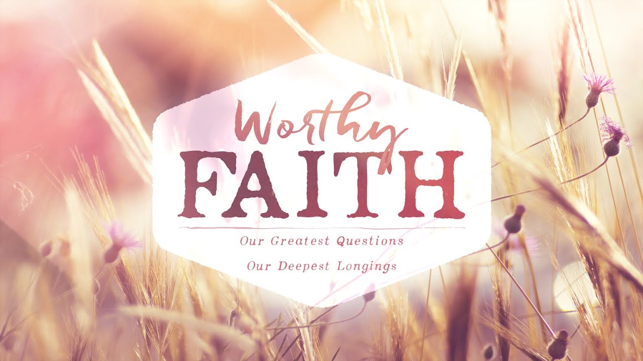 A Faith Worthy Of Our Longings