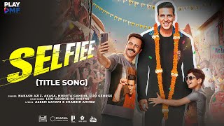 Selfiee (Title Song) - Lijo George | DJ Chetas | Nakash Aziz | AKASA | Nikhita Gandhi