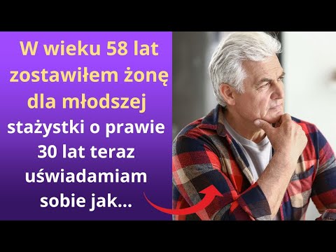 W wieku 58 lat zostawiłem żonę dla młodszej stażystki o prawie 30 lat. Teraz uświadamiam sobie
