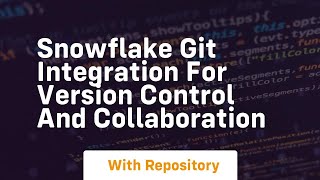 snowflake git integration for version control and collaboration