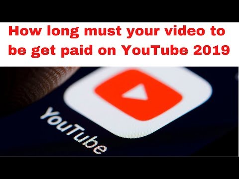 How long must your video to be get paid on YouTube 2019