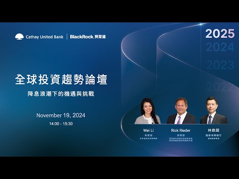 2025全球投資趨勢論壇─降息浪潮下的機遇與挑戰｜國泰世華首席經濟學家-林啟超 ft.貝萊德全球固定收益投資長-Rick Rieder、貝萊德全球首席投資策略師-Wei Li