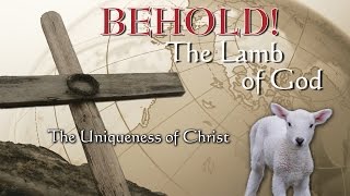 2. The Uniqueness of Christ | Behold the Lamb of God