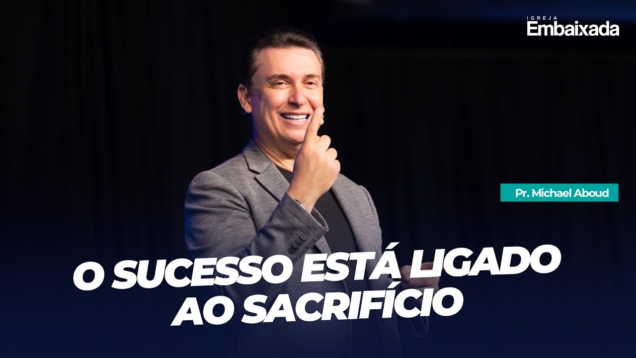 O Sucesso Está Ligado Ao Sacrifício - Pr. Michael Aboud
