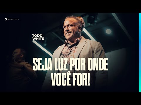 Todd White | Seja luz por onde você for!