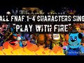 All FNaF 1 4 Characters Sing PLAY WITH FIRE Sam Tinnesz