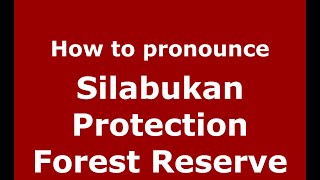 How to pronounce Silabukan Protection Forest Reserve
