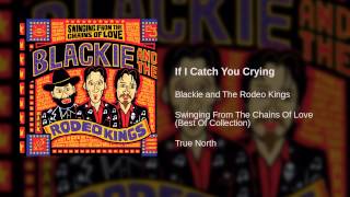 Blackie and The Rodeo Kings - If I Catch You Crying
