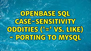 Openbase SQL case-sensitivity oddities ('=' vs. LIKE) - porting to MySQL (4 Solutions!!) 