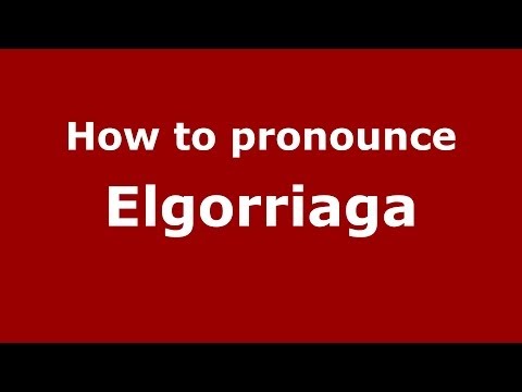How to pronounce Elgorriaga (Spanish/Spain) - PronounceNames.com