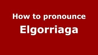How to pronounce Elgorriaga