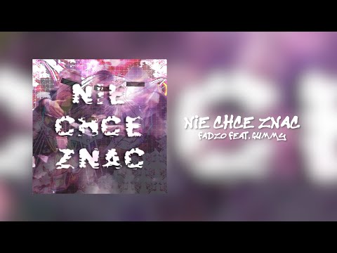 FADZIO x GUMMY - NIE CHCE ZNAĆ (prod. PACHWINA)